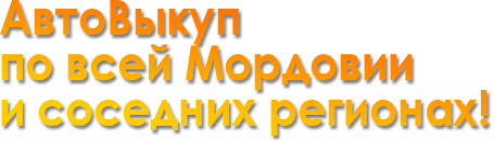 АвтоВыкуп по всей Мордовии и соседних регионах!